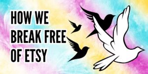 How we break free of Etsy